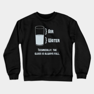 Technically The Glass Is Always Full Crewneck Sweatshirt